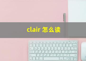 clair 怎么读